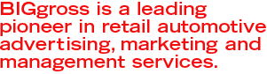 BIGgross is a leading pioneer in retail auto advertising , marketing and management services